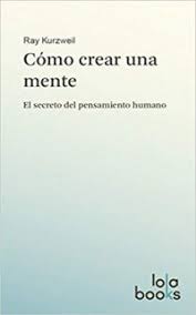 COMO CREAR UNA MENTE: EL SECRETO DEL PENSAMIENTO HUMANO